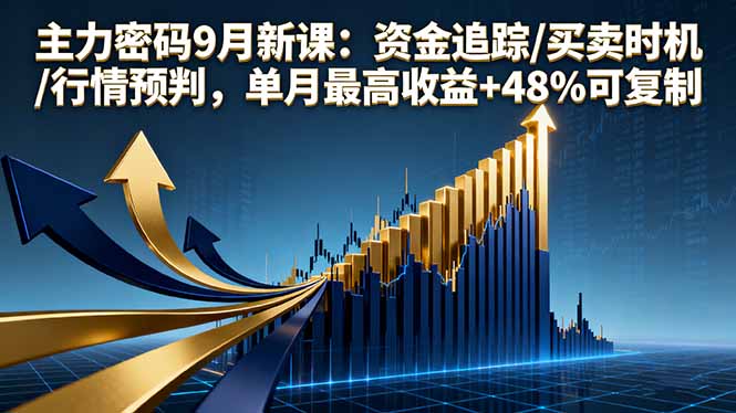 主力密码9月新课：资金追踪/买卖时机/行情预判，单月最高收益+48%可复制-云推网创项目库