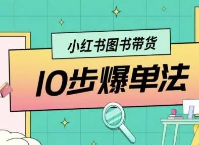 小红书图书带货10步爆单法，从0到1图书带货玩法-云推网创项目库