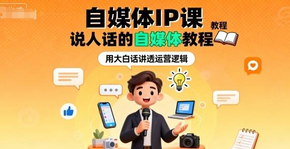 自媒体IP课，说人话的自媒体教程-云推网创项目库
