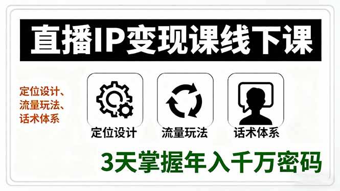 直播IP变现课线下课，定位设计、流量玩法、话术体系，3天掌握年入千万密码-云推网创项目库