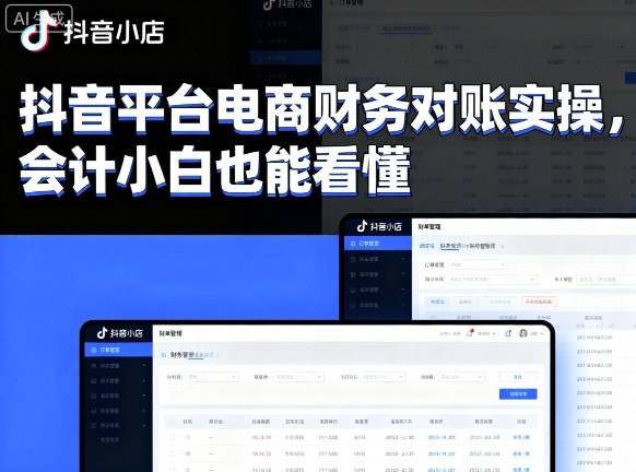 抖音平台电商财务对账实操，会计小白也能看懂的-云推网创项目库