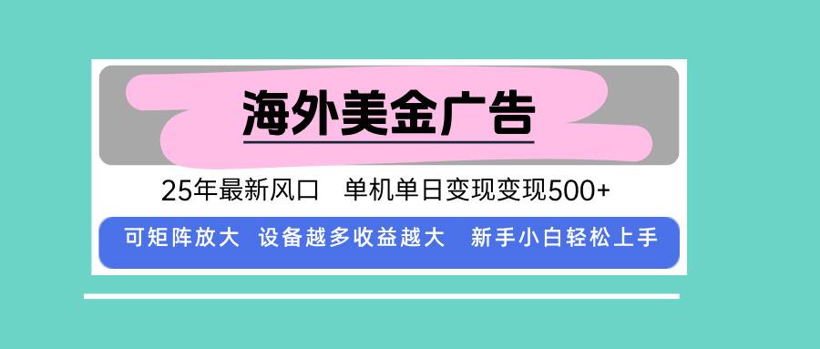 最新海外广告美金，全自动挂机，单机单日500+，可矩阵放大，新手小白轻…-云推网创项目库