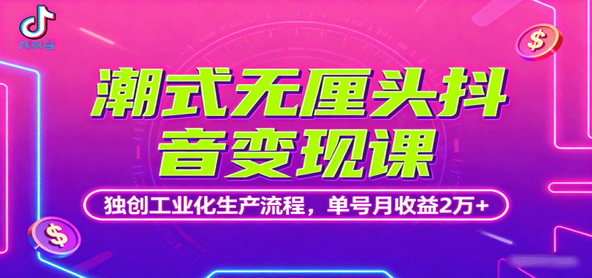 潮式无厘头抖音变现课，独创工业化生产流程，单号月收益2万+-云推网创项目库