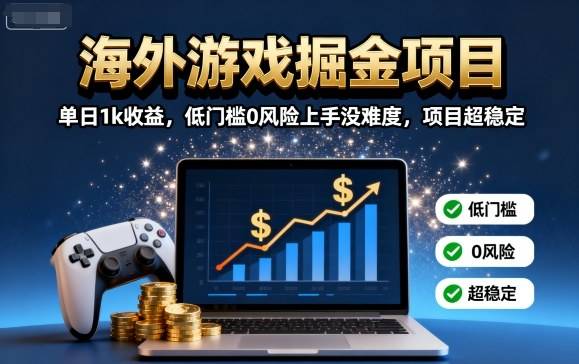 海外游戏掘金项目：单日1k收益，低门槛0风险上手没难度，项目超稳定【揭秘】-云推网创项目库