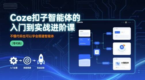 Coze扣子智能体的入门到实战进阶课，不懂代码也可以学会搭建智能体-云推网创项目库