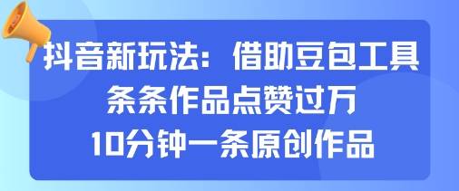 抖音新玩法，借助豆包工具，条条作品点赞过万，10分钟一条原创作品-云推网创项目库