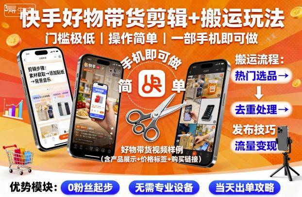 快手好物带货剪辑+搬运玩法，门槛极低，操作简单，一部手机即可玩做-云推网创项目库