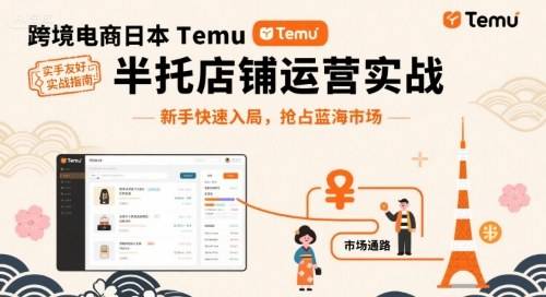 跨境电商日本Temu半托管店铺运营实战，新手快速入局，抢占蓝海市场-云推网创项目库