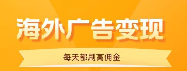 用手机看海外广告，每天10分钟，单机日入20+，无需养鸡，保姆级教程-云推网创项目库