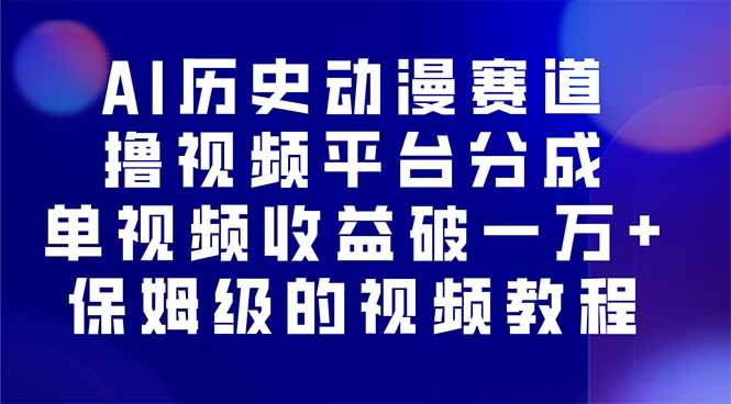 AI历史动漫赛道撸分成，单视频收益破10000+的玩法，保姆级的视频教程！-云推网创项目库