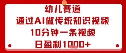 幼儿赛道：通过AI做传统知识视频，10分钟一条视频，日盈利多张-云推网创项目库