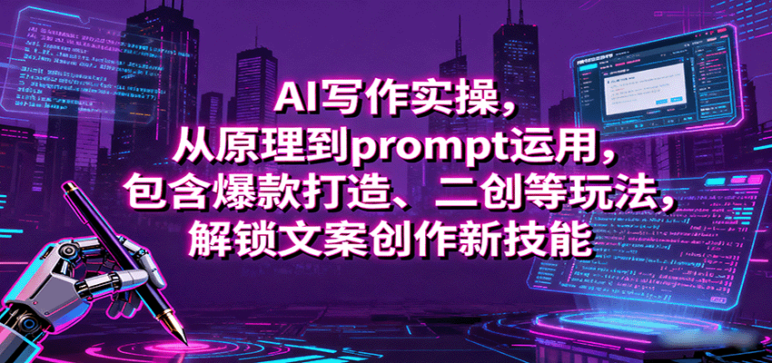AI写作实操，从原理到prompt运用，包含爆款打造、二创等玩法，解锁文案创作新技能-云推网创项目库