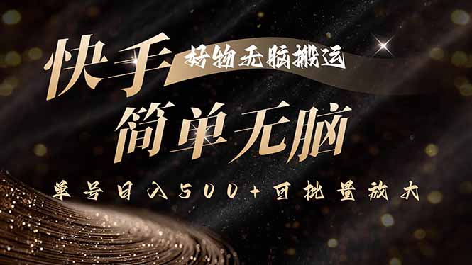快手好物无脑搬运，最新技术一键100%原创，单号日入500+可批量放大-云推网创项目库