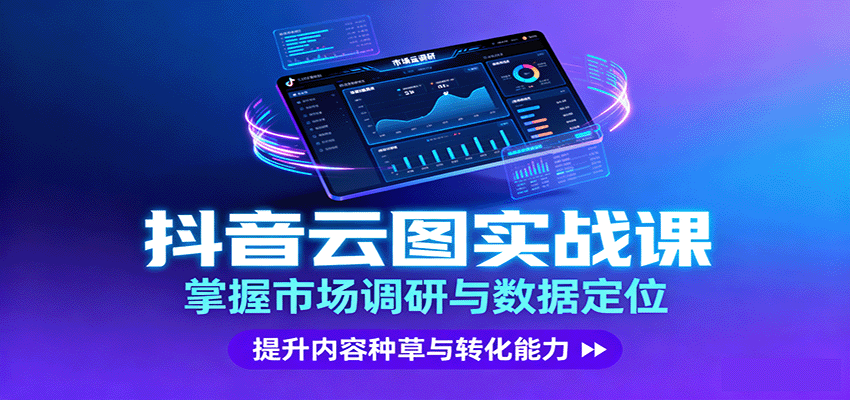 抖音云图实战，掌握市场调研与数据定位，提升内容种草与转化能力-云推网创项目库