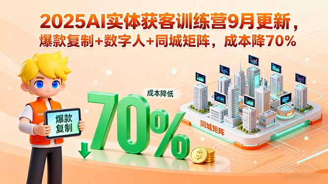 2025AI实体获客训练营9月更新，爆款复制+数字人+同城矩阵，成本降70%-云推网创项目库