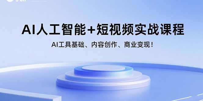 AI人工智能+短视频实战课程：AI工具基础、内容创作、商业变现！-云推网创项目库