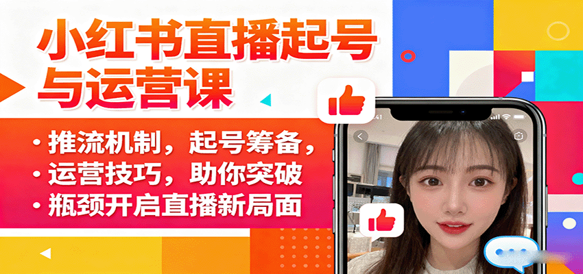 小红书直播起号与运营课：推流机制，起号筹备，运营技巧，助你突破瓶颈开启直播新局面-云推网创项目库