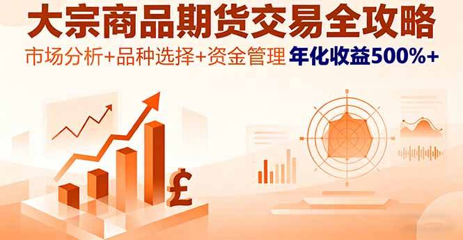 大宗商品期货交易全攻略，市场分析+品种选择+资金管理，年化收益500%+-云推网创项目库