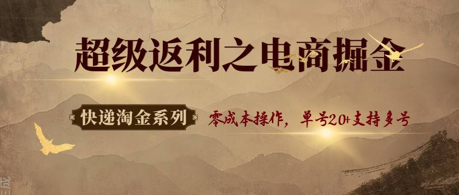 快递淘金系列；超级返利之电商掘金，零成本操作，单号20+支持多号-云推网创项目库
