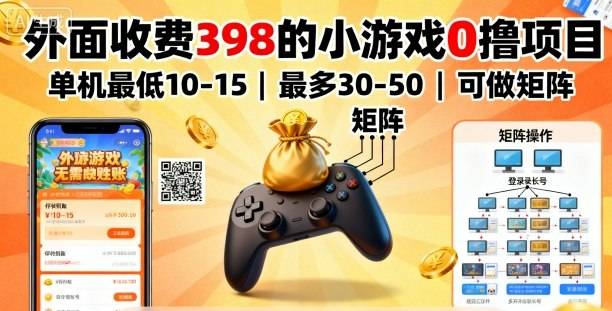 外面收费398的小游戏0撸项目，单机最低10-15，最多30-50单机，可以做矩阵-云推网创项目库