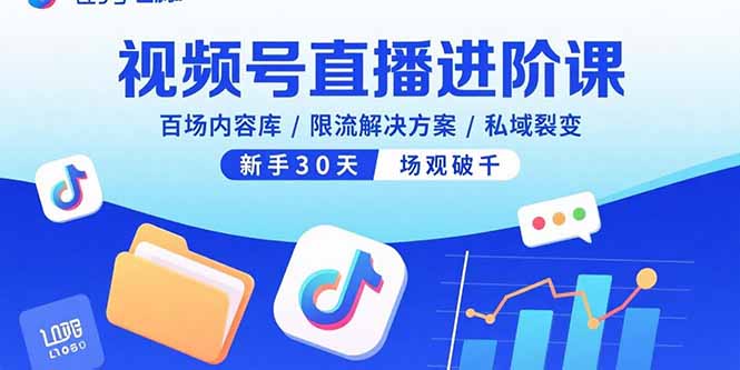 视频号直播进阶课，百场内容库/限流解决方案/私域裂变，新手30天场观破千-云推网创项目库