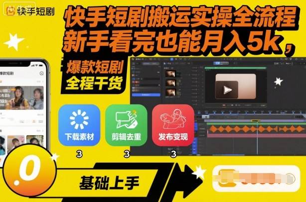 快手短剧搬运实操全流程，新手看完也能月入5k，全程干货-云推网创项目库