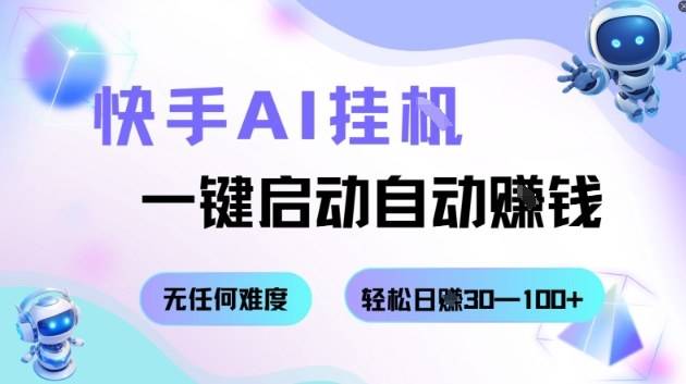 快手AI挂G，一键启动自动挣钱无任何难度，轻松日入30—100+【揭秘】-云推网创项目库
