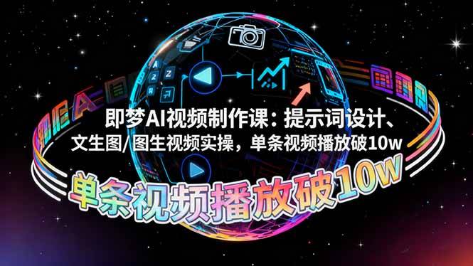 即梦AI视频制作课:提示词设计、文生图/图生视频实操,单条视频播放破10w-云推网创项目库