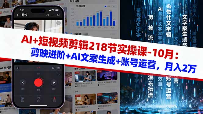 AI+短视频剪辑218节实操课-10月：剪映进阶+AI文案生成+账号运营，月入2万-云推网创项目库