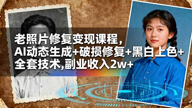 老照片修复变现课程,AI动态生成+破损修复+黑白上色+全套技术,副业收入2w+-云推网创项目库