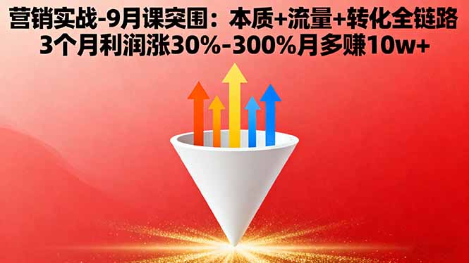营销实战-9月突围课:本质+流量+转化全链路 3个月利润涨30%-300%月多赚10w+-云推网创项目库