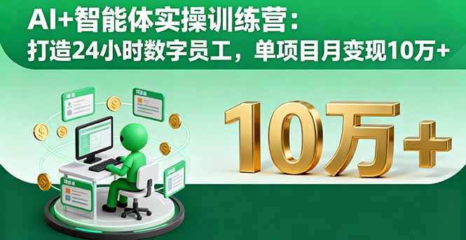 AI+智能体实操训练营：打造24小时数字员工，单项目月变现10万+-云推网创项目库