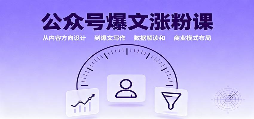 公众号爆文涨粉课:从内容方向设计到爆文写作,数据解读和商业模式布局-云推网创项目库