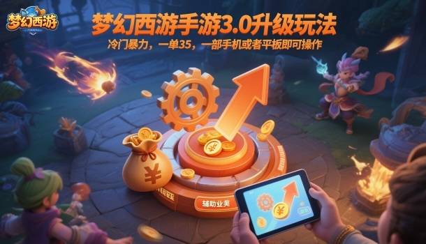 梦幻西游手游3.0升级玩法,冷门暴力,一单35,一部手机或者平板即可操作,一天几张轻轻松松【揭秘】-云推网创项目库