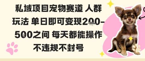私域宠物项目赛道人群玩法单日即可变现2-5张之间每天都能操作不违规不封号-云推网创项目库