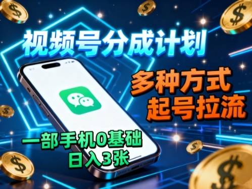 视频号分成计划,多种方式起号拉流,一部手机0基础日入3张-云推网创项目库