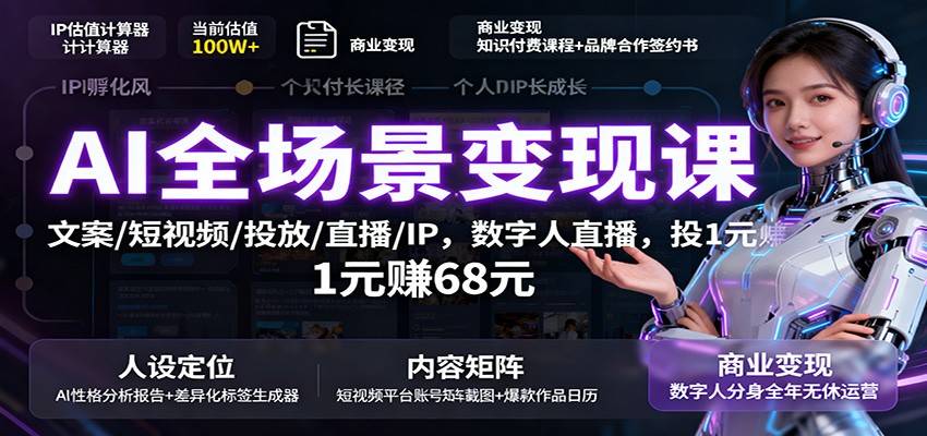 AI全场景变现课：文案/短视频/投放/直播/IP，数字人直播，投1元赚68元-云推网创项目库