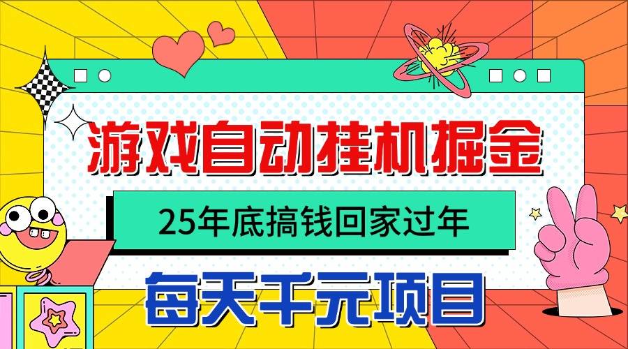 25年底搞钱回家过年，自动游戏挂机掘金，日入千元！-云推网创项目库