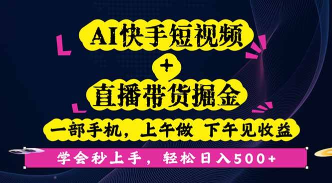 AI快手短视频+直播带货掘金，一部手机，上午做 下午见收益，学会秒上手…-云推网创项目库
