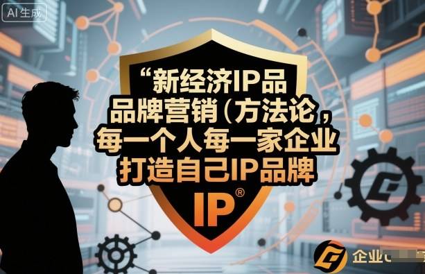新经济IP品牌营销方法论，每一个人每一家企业都应该打造自己IP品牌-云推网创项目库