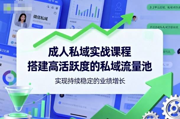 成人私域实战课程，搭建高活跃度的私域流量池，实现持续稳定的业绩增长-云推网创项目库