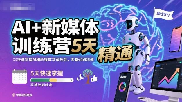 AI+新媒体训练营,5天快速掌握AI和新媒体营销技能,零基础到精通-云推网创项目库