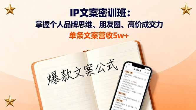 IP文案密训班：掌握个人品牌思维、朋友圈、高价成交力，单条文案营收5w+-云推网创项目库