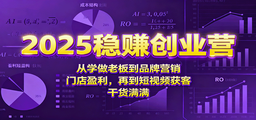2025稳赚创业营：从学做老板到品牌营销、门店盈利，再到短视频获客，干货满满-云推网创项目库