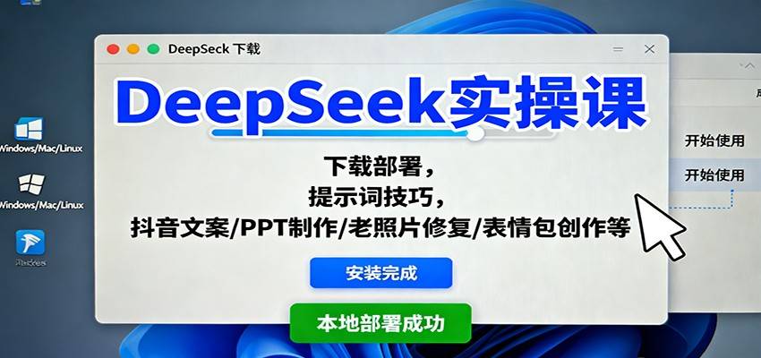 DeepSeek实操课:下载部署,提示词技巧,抖音文案/PPT制作/老照片修复/表情包创作等-云推网创项目库