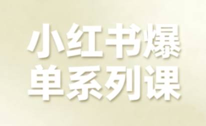 小红书爆单系列课，聚焦小红书电商全链路增长-云推网创项目库