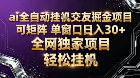 AI全自动聊天交友掘金项目，批量可矩阵，单窗口收益轻松30+【揭秘】-云推网创项目库