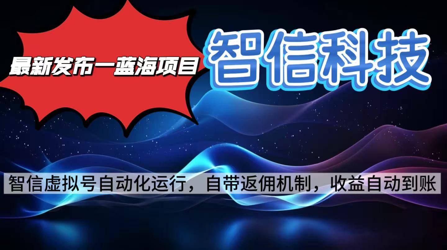 最新蓝海项目，智信科技号全自动项目，无需人工，单电脑日收益2000+单…-云推网创项目库