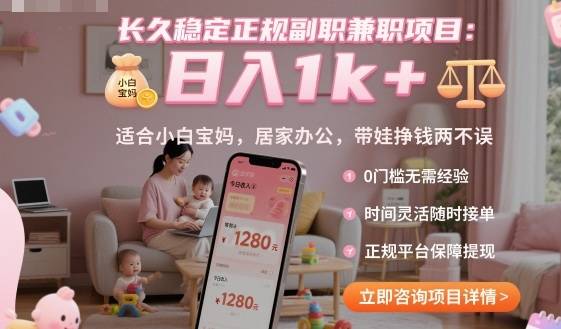 长久稳定正规副职兼职项目，日入1k+，适合小白宝妈，居家办公，带娃挣钱两不误【揭秘】-云推网创项目库