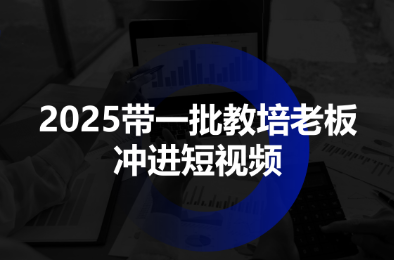 2025带一批教培老板冲进短视频-云推网创项目库